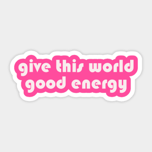 Give this world good energy Sticker